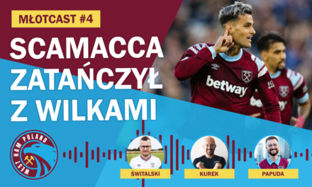 Mecz z Wolves, Scamacca, Bowen, Anderlecht, Fulham – MŁOTCAST #4